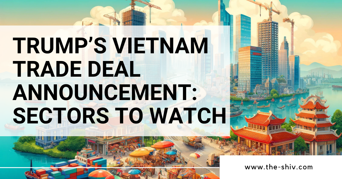 Trump’s Vietnam Trade Deal Announcement: Sectors to Watch